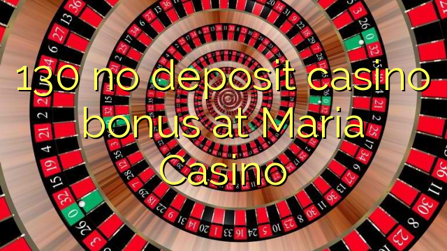 130 euweuh deposit kasino bonus di Maria Kasino