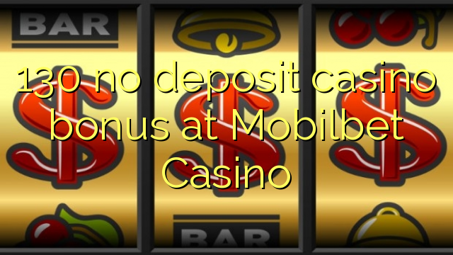 130 no deposit casino bonus at Mobilbet Casino