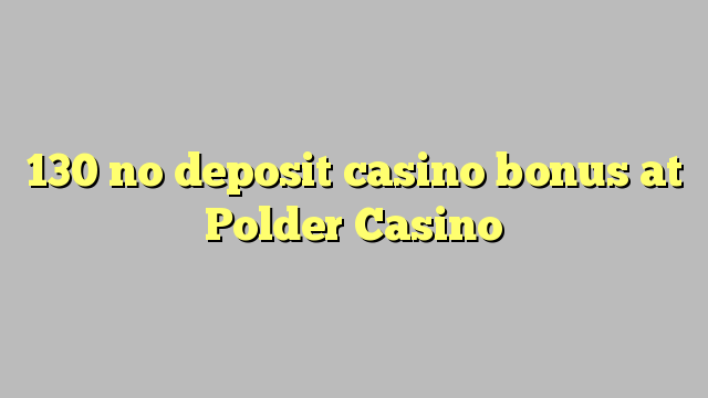 130 walang deposit casino bonus sa Polder Casino