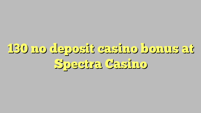 130 no deposit casino bonus at Spectra Casino