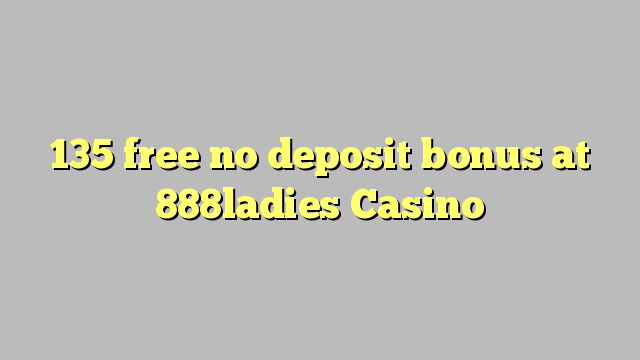 135 free no deposit bonus at 888ladies Casino