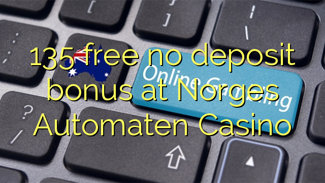 135 mbebasake ora bonus simpenan ing Norges Automaten Casino