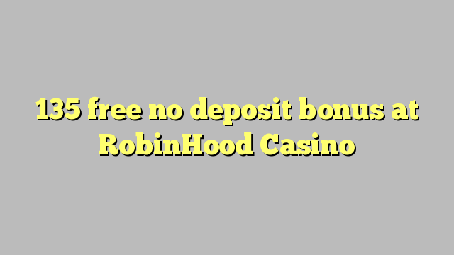 135 free no deposit bonus at RobinHood Casino