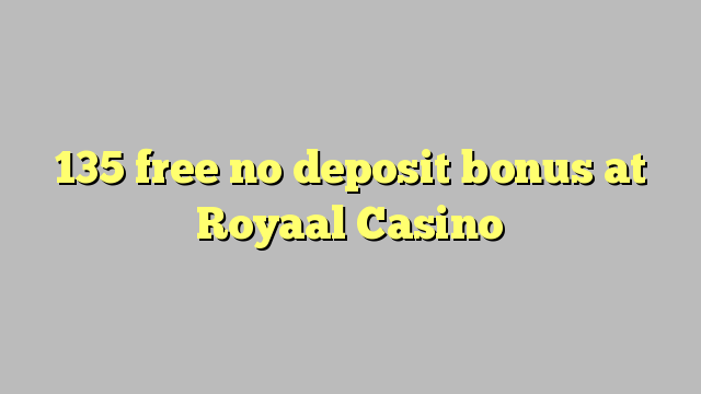 135 free no deposit bonus at Royaal  Casino