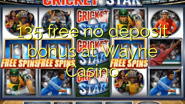 135 free no deposit bonus at Wayne  Casino