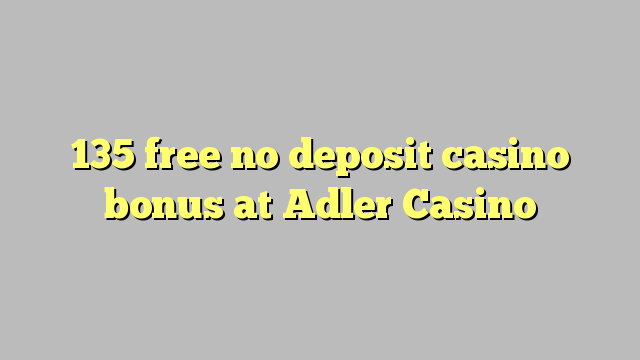 135 free no deposit casino bonus at Adler Casino