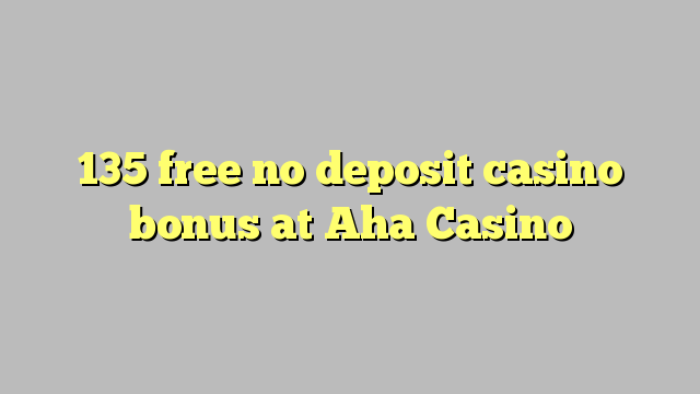 135 free no deposit casino bonus at Aha  Casino