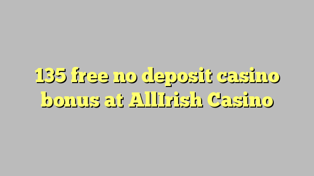 135 free no deposit casino bonus at AllIrish Casino