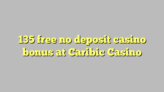 135 free no deposit casino bonus at Caribic  Casino