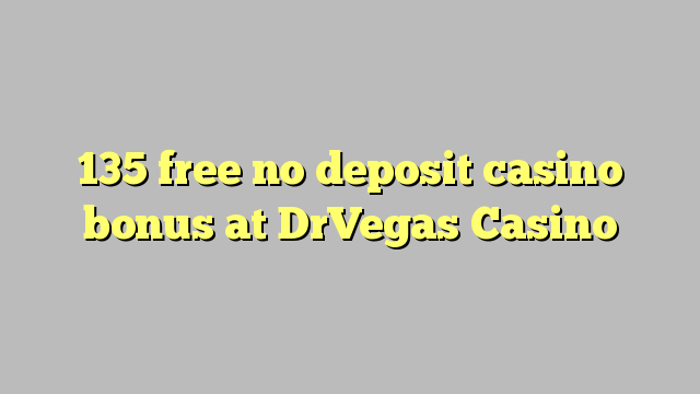 135 free no deposit casino bonus at DrVegas Casino