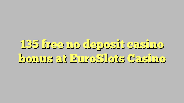 135 free no deposit casino bonus at EuroSlots Casino