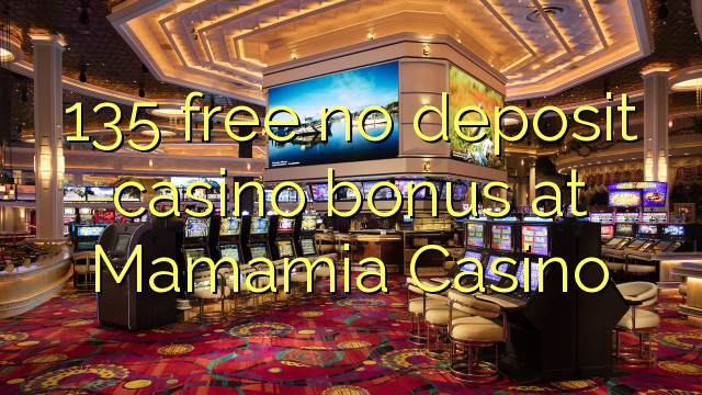 135 free no deposit casino bonus at Mamamia Casino