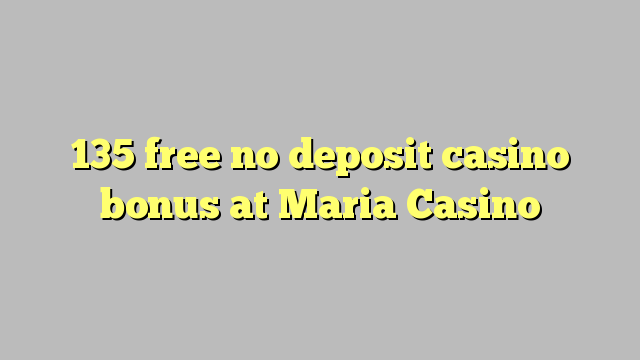 135 libre bonus de casino de dépôt à Maria Casino