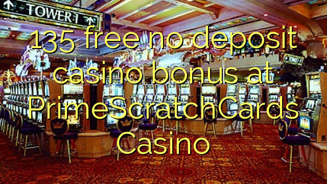 135 lokolla ha bonase depositi le casino ka PrimeScratchCards Casino