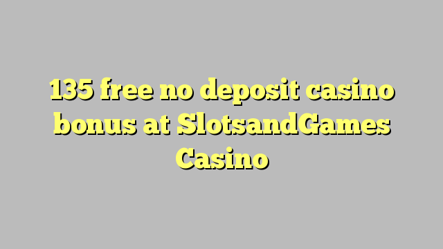 135 free no deposit casino bonus at SlotsandGames Casino