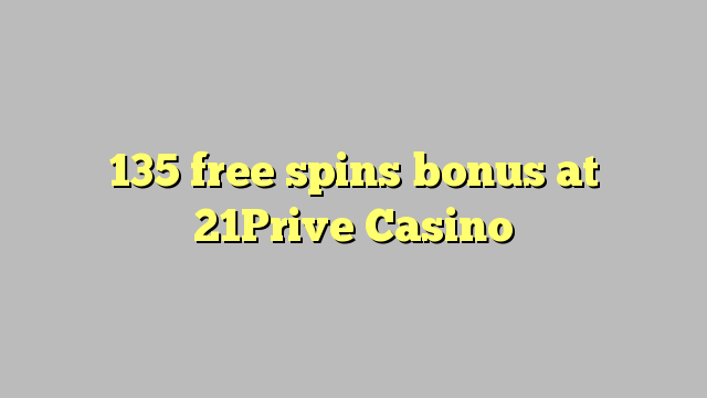 135 free spins bonus at 21Prive Casino