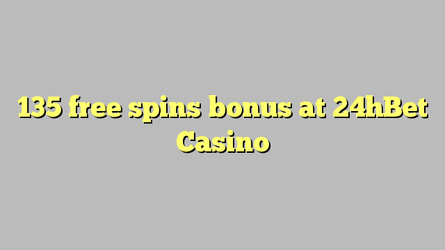 135 free giliran bonus ing 24hBet Casino