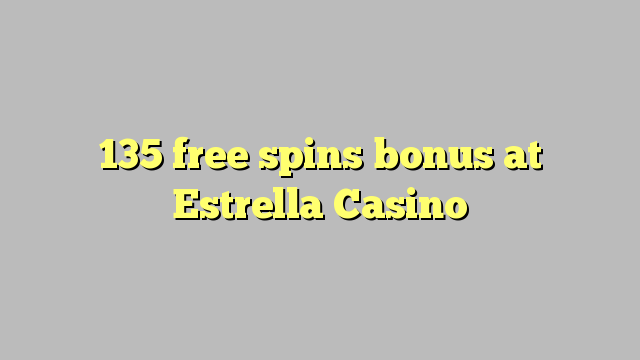 135 free spins bonus at Estrella Casino