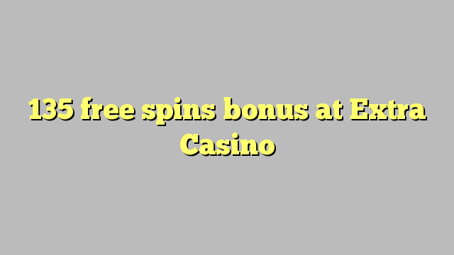 135 free spins bonus at Extra Casino