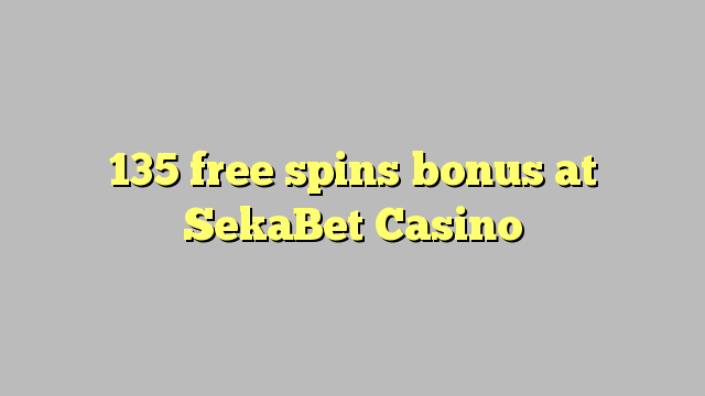 135 putaran percuma bonus di SekaBet Casino