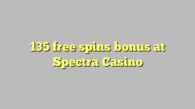 135 free spins bonus at Spectra Casino