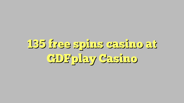 135 free spins casino at GDFplay Casino