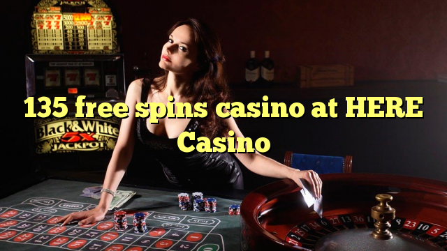 135 free spins casino at HERE Casino