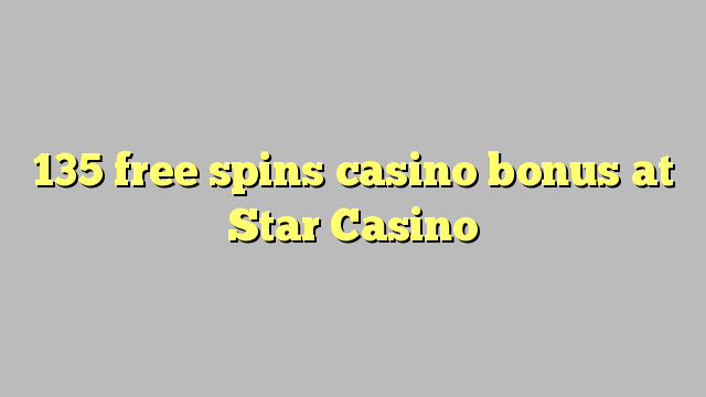 135 free spins casino bonus at Star Casino