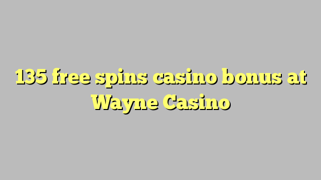 135 free spins casino bonus at Wayne  Casino