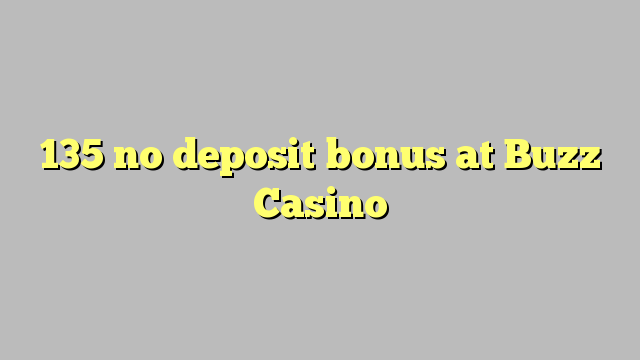 135 no deposit bonus at Buzz Casino