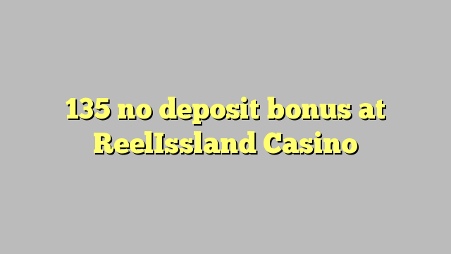 135 no deposit bonus at ReelIssland Casino