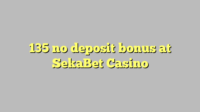 135 no deposit bonus at SekaBet Casino