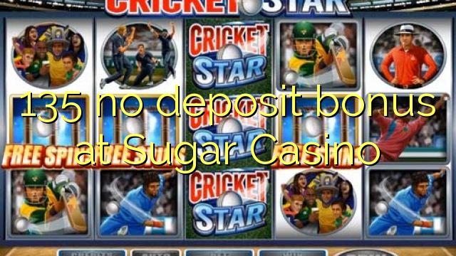 135 no deposit bonus at Sugar Casino