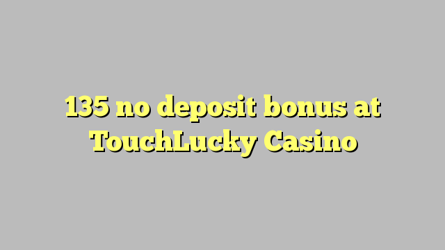 Wala'y deposit bonus ang 135 sa TouchLucky Casino