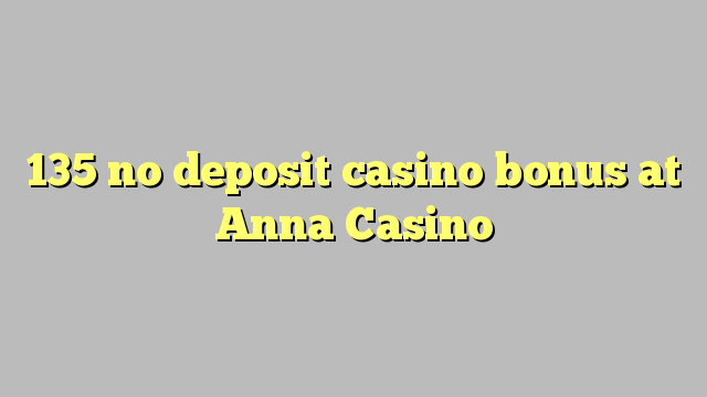 I-135 ayikho ibhonasi ye-casino ye-deposit ku-Anna Casino