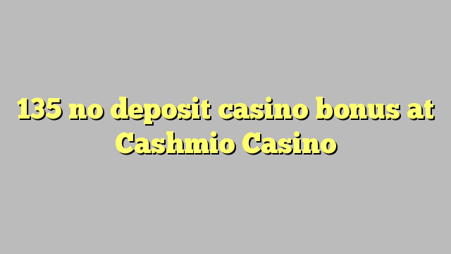 Ang 135 walay deposito casino bonus sa Cashmio Casino