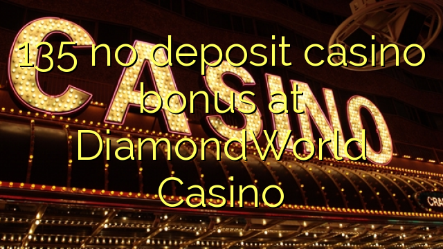 135 ບໍ່ມີຄາສິໂນເງິນຝາກຢູ່ DiamondWorld Casino