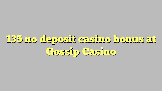 135 walang deposito casino bonus sa Gossip Casino