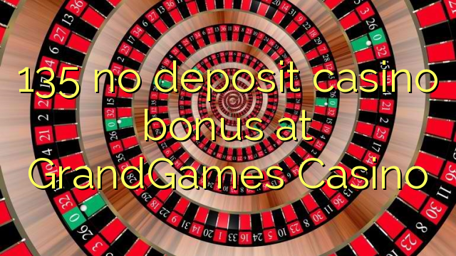 135 no deposit casino bonus at GrandGames Casino