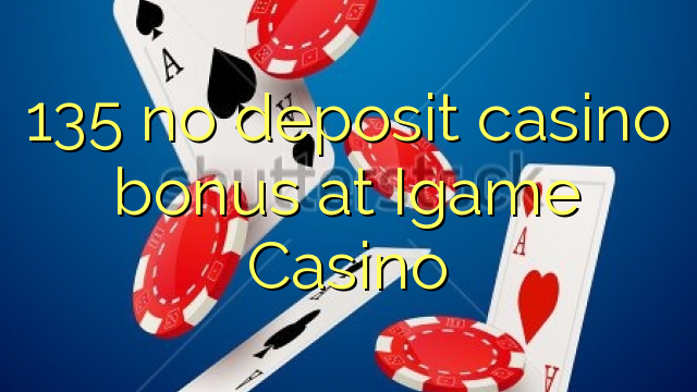 135 no deposit casino bonus at Igame Casino