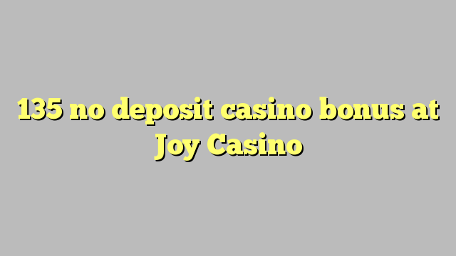 135 no deposit casino bonus at Joy  Casino