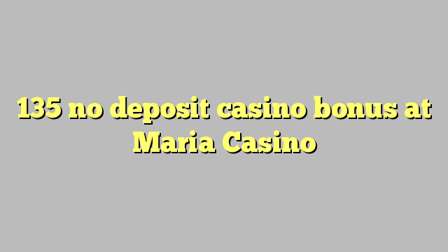 135 no deposit casino bonus at Maria Casino