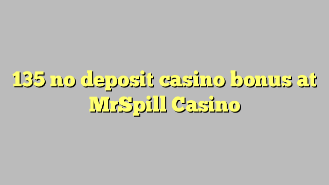 135 no deposit casino bonus at MrSpill Casino