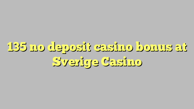 135 no deposit casino bonus at Sverige  Casino