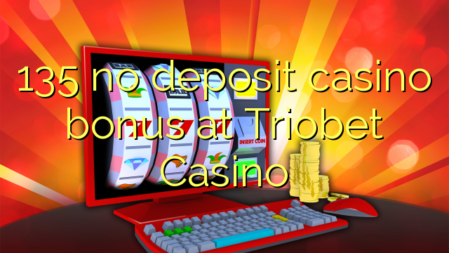 135 geen deposito bonus by Triobet Casino
