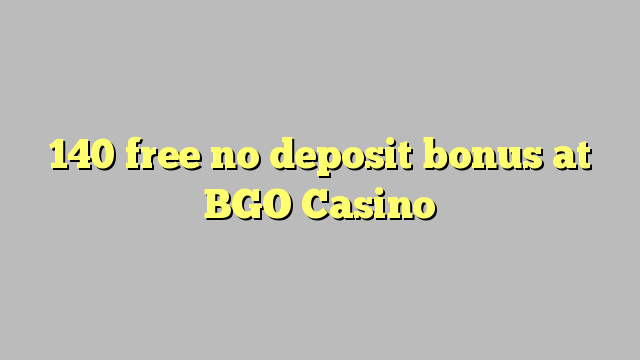 140 free no deposit bonus at BGO Casino