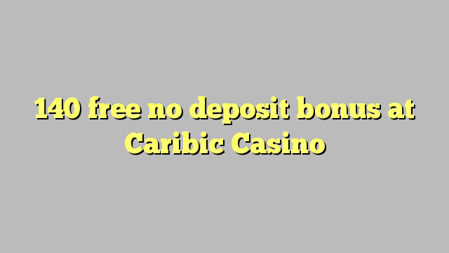 140 free no deposit bonus at Caribic  Casino