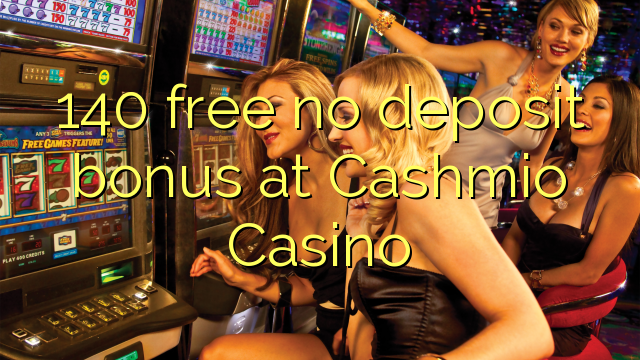 140 free no deposit bonus at Cashmio Casino