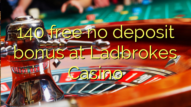 140 free no deposit bonus at Ladbrokes Casino