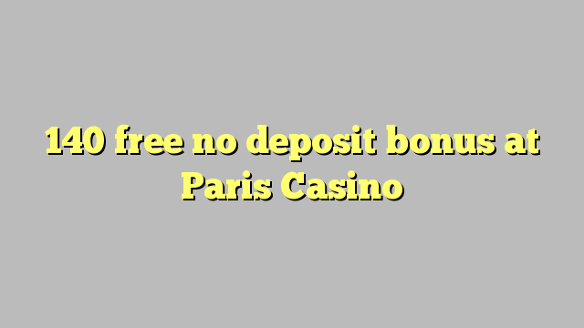 140 gratis geen deposito bonus by Paris Casino